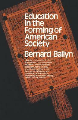 Education in the Forming of American Society: Needs and Opportunities for Study by Bernard Bailyn