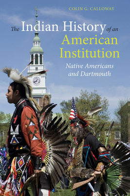 The Indian History of an American Institution: Native Americans and Dartmouth by Colin G. Calloway