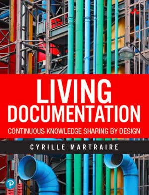 Living Documentation: Continuous Knowledge Sharing by Design by Cyrille Martraire