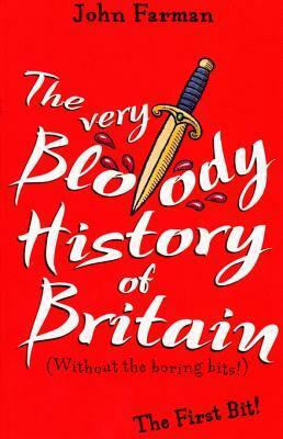 The Very Bloody History Of Britain: The First Bit! by John Farman