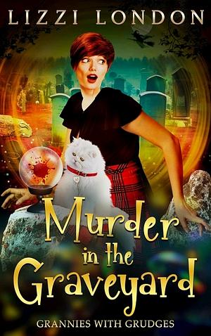 Murder In The Graveyard : Grannies With Grudges by Lizzi London