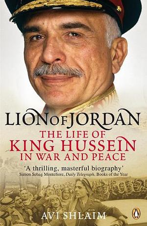 Lion of Jordan: The Life of King Hussein in War and Peace by Avi Shlaim