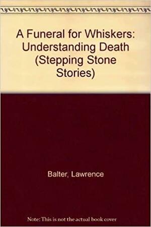 A Funeral for Whiskers: Understanding Death by Lawrence Balter