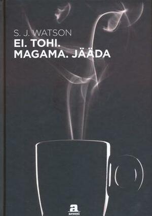 Ei. Tohi. Magama. Jääda by S.J. Watson