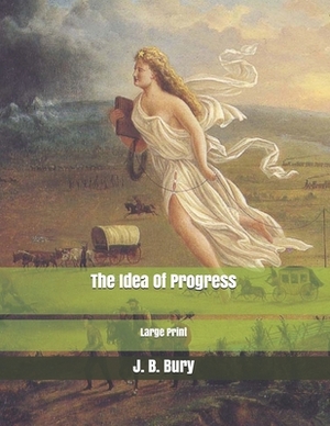 The Idea Of Progress: Large Print by J. B. Bury