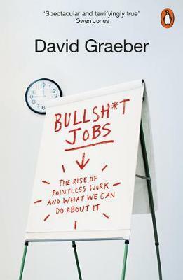 Bullsh*t Jobs: The Rise of Pointless Work and What We Can Do About It by David Graeber