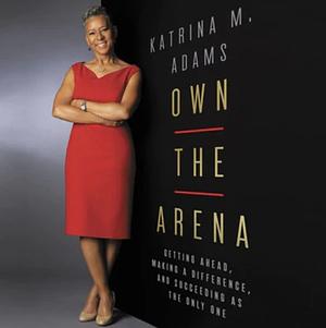 Own the Arena by Katrina M. Adams