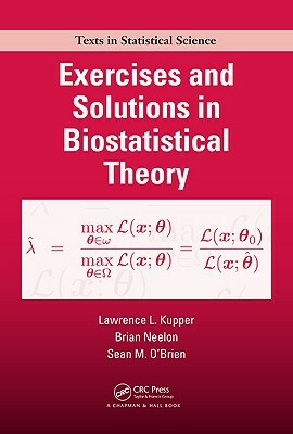 Exercises and Solutions in Biostatistical Theory by Brian Neelon, Sean M. O'Brien, Lawrence Kupper
