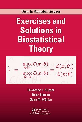 Exercises and Solutions in Biostatistical Theory by Lawrence Kupper, Sean M. O'Brien, Brian Neelon