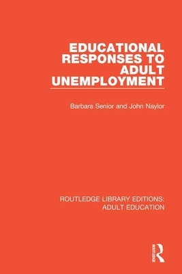 Educational Responses to Adult Unemployment by Barbara Senior, John Naylor