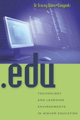 .Edu: Technology and Learning Environments in Higher Education by Tracey Wilen-Daugenti