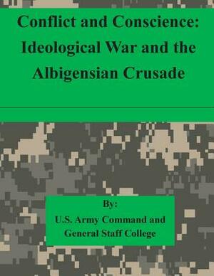 Conflict and Conscience: Ideological War and the Albigensian Crusade by U. S. Army Command and General Staff Col