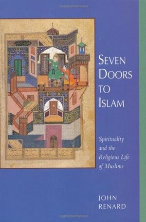 Seven Doors to Islam: Spirituality and the Religious Life of Muslims by John Renard