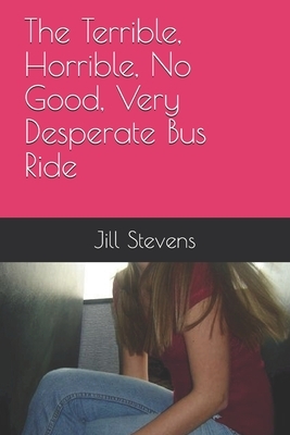 The Terrible, Horrible, No Good, Very Desperate Bus Ride by Jill Stevens