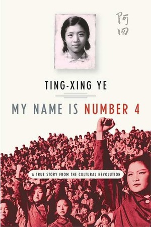 My Name Is Number 4: A True Story from the Cultural Revolution by Ting-xing Ye