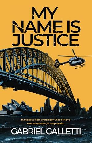 My Name is Justice: In Sydney's dark underbelly Chad Hilton's next murderous journey awaits by Gabriel Galletti