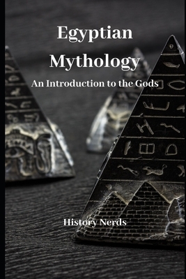 Egyptian Mythology: An Introduction to the Gods by History Nerds