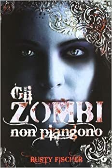 Gli zombi non piangono by Rusty Fischer