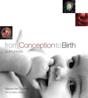 From Conception to Birth: A Life Unfolds by Barry Werth, Alexander Tsiaras