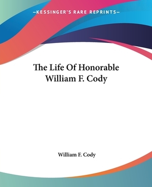 The Life Of Honorable William F. Cody by William F. Cody