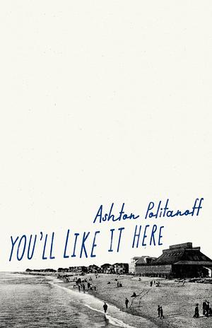 You'll Like it Here by Ashton Politanoff, Ashton Politanoff