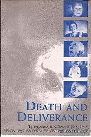 Death and Deliverance: 'Euthanasia' in Germany, C.1900 to 1945 by Michael Burleigh