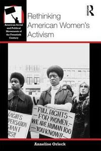 Rethinking American Women's Activism by Annelise Orleck