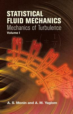 Statistical Fluid Mechanics, Volume I: Mechanics of Turbulence by A. S. Monin, A. M. Yaglom