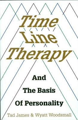 Time Line Therapy and the Basis of Personality by Tad James