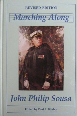 Marching Along: Recollections of Men, Women and Music by John Philip Sousa, Paul E. Bierley