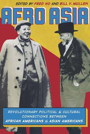 Afro Asia: Revolutionary Political and Cultural Connections Between African Americans and Asian Americans by Bill V. Mullen, Fred Ho