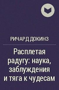 Расплетая радугу: наука, заблуждение и тяга к чудесам by Richard Dawkins, Richard Dawkins