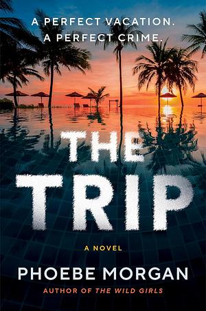 The Trip: A Novel by Phoebe Morgan