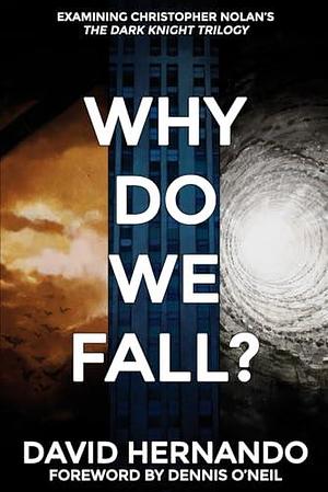 Why Do We Fall?: Examining Christopher Nolan's the Dark Knight Trilogy by David Hernando