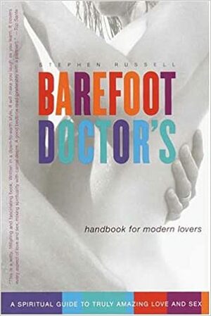 Barefoot Doctor's Handbook for Modern Lovers: A Spiritual Guide to Truly Amazing Love and Sex by Stephen Russell