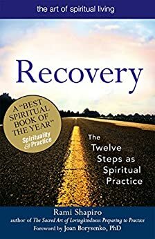 Recovery—The Sacred Art: The Twelve Steps as Spiritual Practice by Rami M. Shapiro, Joan Borysenko