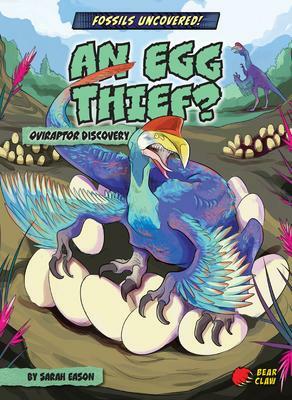 An Egg Thief?: Oviraptor Discovery by Sarah Eason