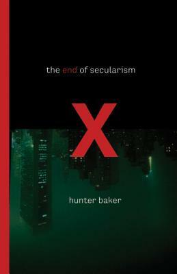 The End of Secularism by Hunter Baker
