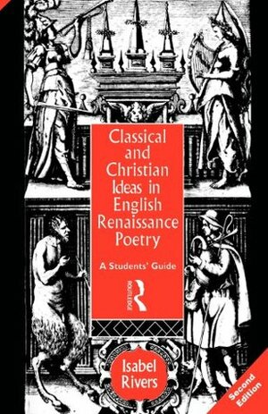 Classical and Christian Ideas in English Renaissance Poetry: A Student's Guide by Isabel Rivers