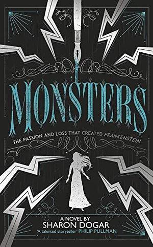 Monsters: The Passion and Loss that Created Frankenstein by Sharon Dogar, Sharon Dogar