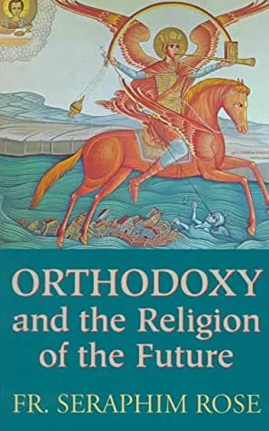 Orthodoxy and the Religion of the Future by Seraphim Rose