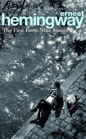 The First Forty-Nine Stories by Ernest Hemingway