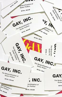 Gay, Inc.: The Nonprofitization of Queer Politics by Myrl Beam