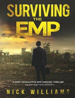 Surviving The EMP: A Post-Apocalyptic EMP Survival Thriller by Nick Williams