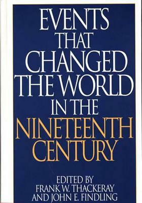 Events That Changed the World in the Nineteenth Century by John E. Findling, Frank W. Thackeray