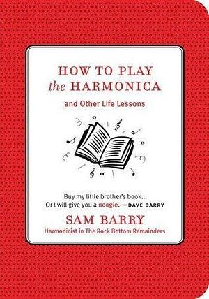 How To Play the Harmonica: And Other Life Lessons by Sam Barry, Sam Barry