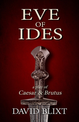 Eve Of Ides by David Blixt