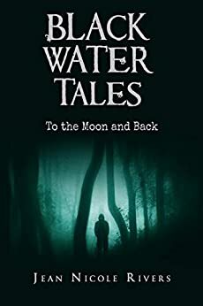 Black Water Tales: To the Moon and Back by Jean Nicole Rivers