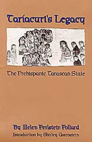 Taríacuri's Legacy: The Prehispanic Tarascan State by Helen Perlstein Pollard, Shirley Gorenstein