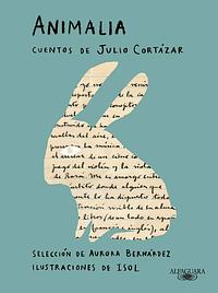 Animalia: Cuentos de Julio Cortázar / Selección de Aurora Bernárdez / Ilustraciones de Isol by Julio Cortázar